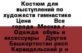 Костюм для выступлений по художеств.гимнастике  › Цена ­ 4 000 - Все города, Москва г. Одежда, обувь и аксессуары » Другое   . Башкортостан респ.,Караидельский р-н